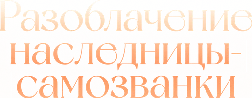 Разоблачение наследницы-самозванки