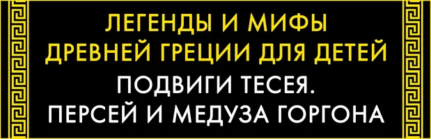 Легенды и мифы Древней Греции. Тесей. Персей и медуза Горгона