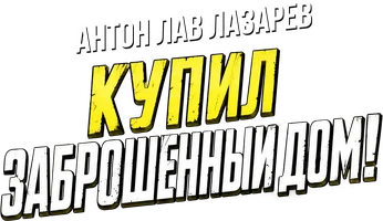 Видео Купил заброшенный дом! Антон ЛАВ Лазарев