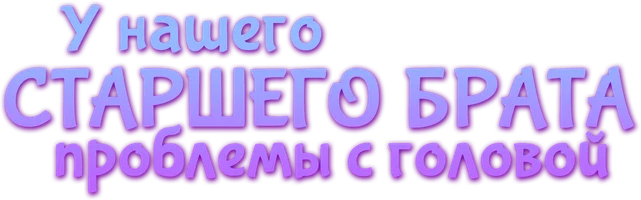 У нашего старшего брата проблемы с головой (сериал 2018)