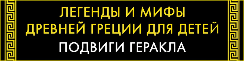 Легенды и мифы Древней Греции. Подвиги Геракла