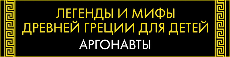 Легенды и мифы Древней Греции. Аргонавты