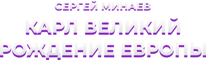 Сергей Минаев. Карл Великий. Рождение Европы