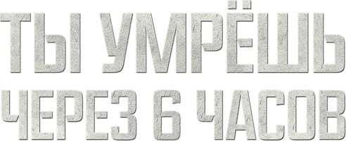 Ты умрёшь через 6 часов (фильм 2024)