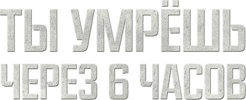 Фильм Ты умрёшь через 6 часов