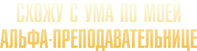 Схожу с ума по моей Альфа-преподавательнице